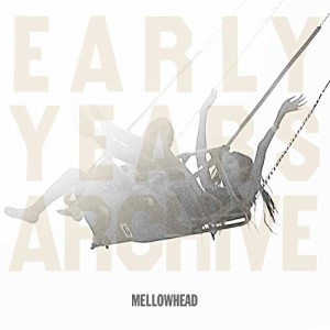 CD/MELLOWHEAD/EARLY YEARS ARCHIVE (紙ジャケット)