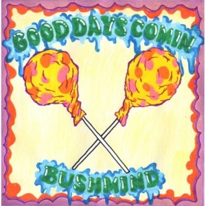 CD/BUSHMIND/GOOD DAYS COMIN'