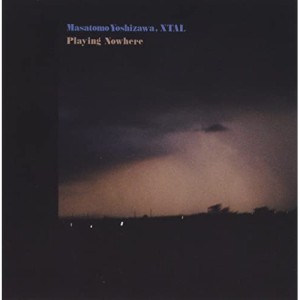 CD/Masatomo Yoshizawa, XTAL/Playing Nowhere (紙ジャケット)