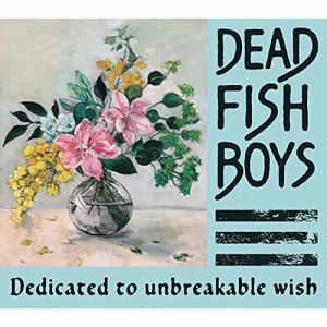 CD/DEAD FISH BOYS/Dedicated to unbreakable wish
