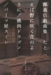 [書籍]/たとえば野に咲く花のように/焼肉ドラゴン/パーマ屋スミレ 鄭義信戯曲集/鄭義信/著/NEOBK-1499527