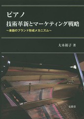 [書籍]/ピアノ技術革新とマーケティング戦略 楽器のブランド形成メカニズム/大木裕子/著/NEOBK-1838029
