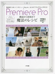 [書籍]/Premiere Pro構成から効果まで魔法のレシピ 製品紹介、MV、インタビュー、Vlog etc.はじめてでもきちんと作れる! 違いが光るプロ