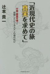 [書籍のメール便同梱は2冊まで]/[書籍]/近現代史の旅真実を求めて 中国・韓国市場で経験したビジネスマンの魂の叫び/辻本貴一/著/NEOBK-1