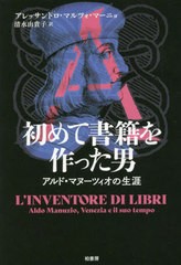 [書籍]/初めて書籍を作った男 アルド・マヌーツィオの生涯 / 原タイトル:L’INVENTORE DI LIBRI/アレッサンドロ・マルツォ・マーニョ/著 