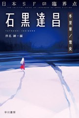 [書籍]/日本SFの臨界点石黒達昌 冬至草/雪女 (ハヤカワ文庫 JA 1494)/石黒達昌/著 伴名練/編/NEOBK-2647517