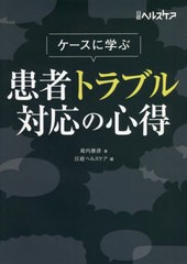 [書籍]/ケースに学ぶ患者トラブル対応の心得/尾内康彦/著 日経ヘルスケア/編/NEOBK-2690124