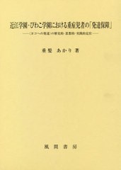 [書籍のメール便同梱は2冊まで]送料無料/[書籍]/近江学園・びわこ学園における重症児者の「発達保障」:〈ヨコへの発達〉の歴史的・思想的