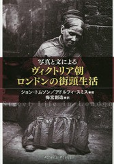 [書籍]/写真と文によるヴィクトリア朝ロンドンの街頭生活 / 原タイトル:Street Life in London/ジョン・トムソン/著 アドルフィ・スミス/