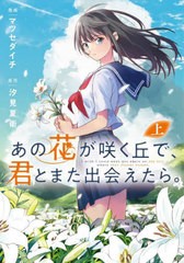 [書籍のメール便同梱は2冊まで]/[書籍]/あの花が咲く丘で、君とまた出会えたら。 (上) (電撃コミックスNEXT)/マツセダイチ/漫画 汐見夏衛