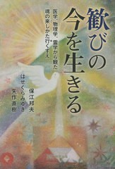 [書籍]/歓びの今を生きる 医学、物理学、霊学から観た魂の来しかた行くすえ/保江邦夫/〔著〕 はせくらみゆき/〔著〕 矢作直樹/〔著〕/NEO