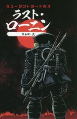 [書籍]/ラスト・ローニン 完全版 上 (ミュータントタートルズ)/ケビン・イーストマン/〔ほか〕原案 ケビン・イーストマン/〔ほか〕脚本 