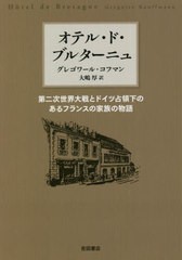 [書籍]/オテル・ド・ブルターニュ 第二次世界大戦とドイツ占領下のあるフランスの家族の物語 / 原タイトル:Hotel de Bretagne/グレゴワー