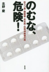 [書籍のゆうメール同梱は2冊まで]/[書籍]/のむな、危険! 抗うつ薬・睡眠薬・安定剤・抗精神病薬の罠/北野慶/著/NEOBK-1786949