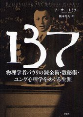 [書籍]/137 物理学者パウリの錬金術・数秘術・ユング心理学をめぐる生涯 / 原タイトル:Deciphering the Cosmic Number/アーサー・I・ミラ