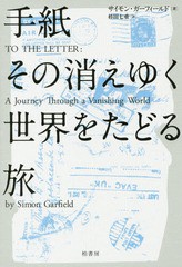 [書籍]/手紙 その消えゆく世界をたどる旅 / 原タイトル:TO THE LETTER/サイモン・ガーフィールド/著 杉田七重