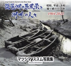 送料無料有/[書籍]/琵琶湖の原風景と湖畔の人々 昭和、平成、令和撮り続けて58年〈1964-2022〉 マツシマススム写真集/マツシマススム/著/