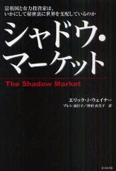 [書籍]シャドウ・マーケット 裕国と有力投資家は、いかにして秘密裏に世界を支配しているのか/エリック・J・ウェイナー/著 プ