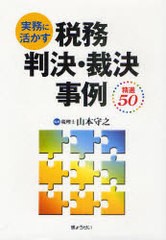 [書籍]実務に活かす税務判決・裁決事例精選50/山本守之/監修/NEOBK-956136