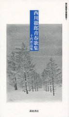 [書籍]/西川徹郎青春歌集 十代作品集 西川徹郎文學館叢書   1/西川 徹郎 著/NEOBK-889171