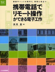 送料無料有/[書籍]/携帯電話でリモート操作ができる電子工作 家族やペットの見守り防犯に役立つ (電子工作マイコンシリーズ)/高見豊/著/N