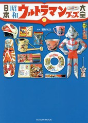 [書籍]/日本昭和ウルトラマングッズ大全 (タツミムック)/西村祐次/監修/NEOBK-2121277