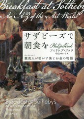 [書籍]/サザビーズで朝食を 競売人が明かす美とお金の物語 / 原タイトル:Breakfast at Sotheby’s/フィリップ・フック/著 中山ゆかり/訳/