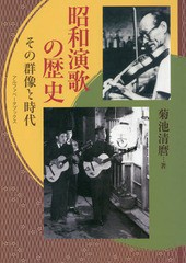 [書籍]/昭和演歌の歴史 その群像と時代/菊池清麿/著/NEOBK-2029146