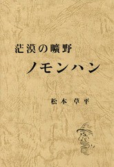 [書籍]/茫漠の曠野ノモンハン/松本草平/著 松本文六/編/NEOBK-2132453