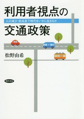 [書籍]/利用者視点の交通政策 人口減少・低成長下時代をいかに生きるか/松野由希/著/NEOBK-2312270