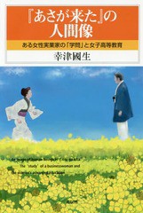 [書籍]/『あさが来た』の人間像 ある女性実業家の「学問」と女子高等教育/幸津國生/著/NEOBK-2039519