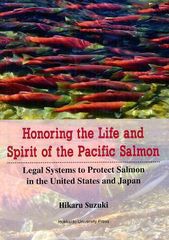 [書籍]/Honoring the Life and Spirit of the Pacific Salmon Legal Systems to Protect Salmon in the United States and Japan/HikaruS