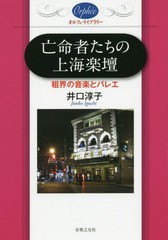 [書籍]/亡命者たちの上海楽壇 租界の音楽とバレエ (オルフェ・ライブラリー)/井口淳子/著/NEOBK-2330286