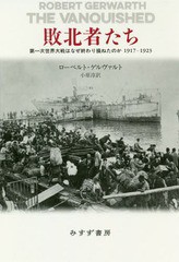 [書籍]/敗北者たち 第一次世界大戦はなぜ終わり損ねたのか1917-1923 / 原タイトル:THE VANQUISHED/ローベルト・ゲルヴァルト/〔著〕 小原