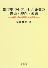 [書籍]/都市型中小アパレル企業の過去・現在・未来 商都大阪の問屋ともの作り/富澤修身/著/NEOBK-2263054