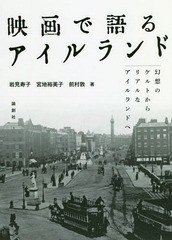 [書籍]/映画で語るアイルランド 幻想のケルトからリアルなアイルランドへ/岩見寿子/著 宮地裕美子/著 前村敦/