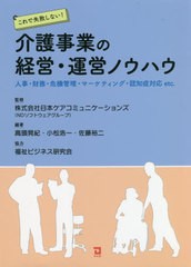 送料無料有/[書籍]/これで失敗しない!介護事業の経営・運営ノウハウ 人事・財務・危機管理・マーケティング・認知症対応etc./日本ケアコ