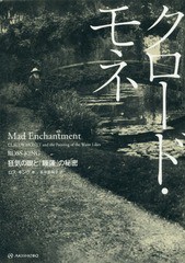 [書籍]/クロード・モネ 狂気の眼と「睡蓮」の秘密 / 原タイトル:MAD ENCHANTMENT/ロス・キング/著 長井那智子/訳/NEOBK-2256945