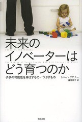 [書籍]/未来のイノベーターはどう育つのか 子供の可能性を伸ばすもの・つぶすもの / 原タイトル:CREATING INNOVATORS/トニー・ワグナー/