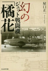 [書籍]/幻のジェット戦闘機「橘花」 (光人社NF文庫)/屋口正一/著/NEOBK-2701510