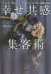 [書籍]/人生まで変わる!アーティフィシャルフラワーの先生のための幸せ共感集客術/影山さちこ/著/NEOBK-2623171