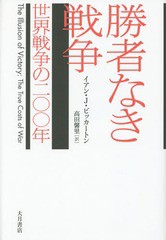 [書籍]/勝者なき戦争 世界戦争の二〇〇年 / 原タイトル:THE ILLUSION OF VICTORY/イアン・J・ビッカートン/〔