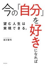 [書籍のメール便同梱は2冊まで]/[書籍]/今の「自分」を好きになれば望む人生は実現できる。/吉川聖弓/著/NEOBK-2710439