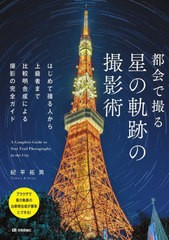 [書籍]/都会で撮る星の軌跡の撮影術 はじめて撮る人から上級者まで比較明合成による撮影の完全ガイド/紀平拓男/著/NEOBK-2705230