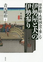 [書籍とのゆうメール同梱不可]/[書籍]/浮世絵・名所図会で楽しむ伊勢屋と犬の伊勢参り/吉元昭治/著/NEOBK-2437951