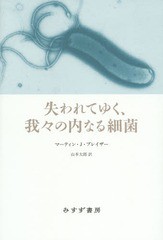 [書籍]/失われてゆく、我々の内なる細菌 / 原タイトル:MISSING MICROBES/マーティン・J・ブレイザー/〔著〕 山本太郎/訳/NEOBK-1830497