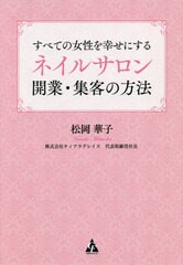 [書籍のゆうメール同梱は2冊まで]/[書籍]/すべての女性を幸せにするネイルサロン開業・集客の方法/松岡華子/著/NEOBK-2475155