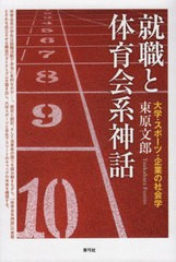 [書籍]/就職と体育会系神話 大学・スポーツ・企業の社会学/束原文郎/著/NEOBK-2640771