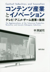 [書籍のメール便同梱は2冊まで]送料無料有/[書籍]/コンテンツ産業とイノベーション テレビ・アニメ・ゲーム産業の集積/半澤誠司/著/NEOBK