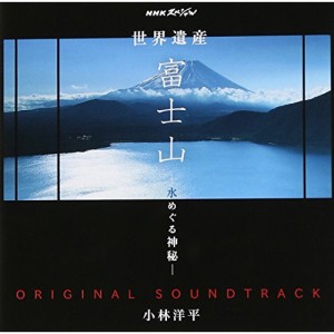 CD/小林洋平/NHKスペシャル 世界遺産 富士山 -水めぐる神秘- オリジナルサウンドトラック
